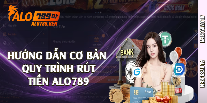 Hướng dẫn cơ bản quy trình rút tiền Alo789 