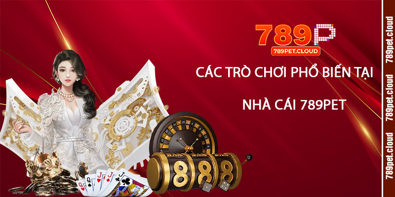 Các trò chơi phổ biến tại Nhà Cái 789pet
